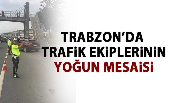 Trabzon'da Trafik ekiplerinin yoğun mesaisi