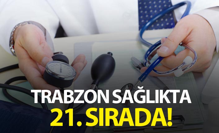 Trabzon sağlıkta 21. sırada