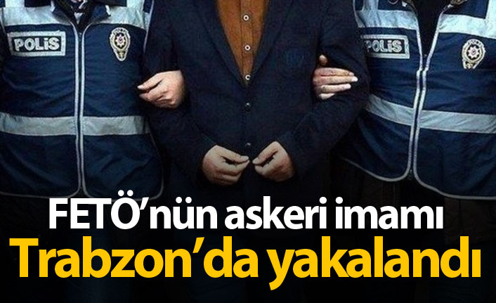 FETÖ'nün askeri imamı Trabzon'da yakalandı