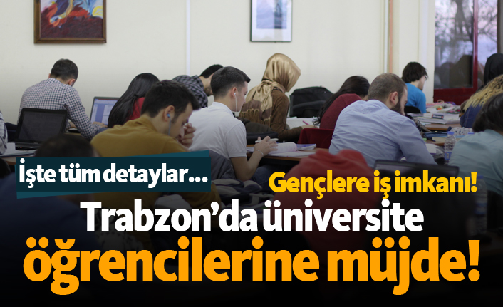 Trabzon'da üniversite öğrencilerine müjde!