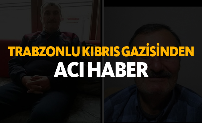 Trabzonlu Kıbrıs Gazisi'nden acı haber!