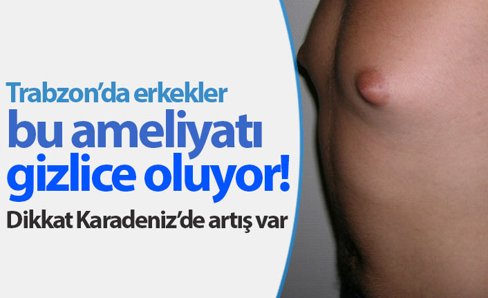 Trabzon'da erkekler bu ameliyatı gizlice oluyor