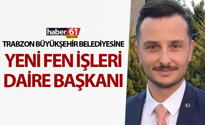 Trabzon Büyükşehir Belediyesine yeni daire başkanı