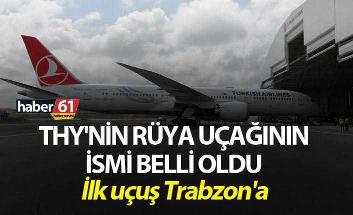THY'nin rüya uçağının ismi belli oldu - İlk uçuş Trabzon'a