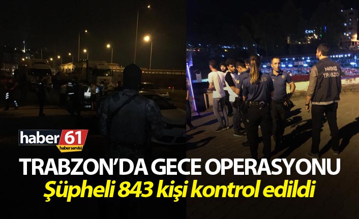 Trabzon’da gece operasyonu