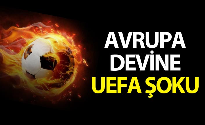 Avrupa devine UEFA'dan şok!