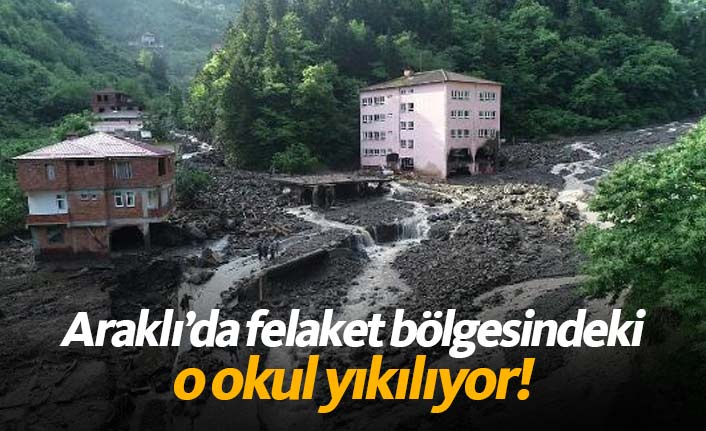 Araklı'da felaket bölgesindeki o okul yıkılıyor