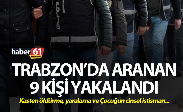 Trabzon’da çeşitli suçlardan aranan 9 kişi yakalandı