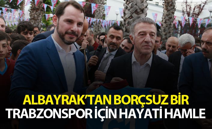 Albayrak’tan borçsuz bir Trabzonspor için hayati hamle