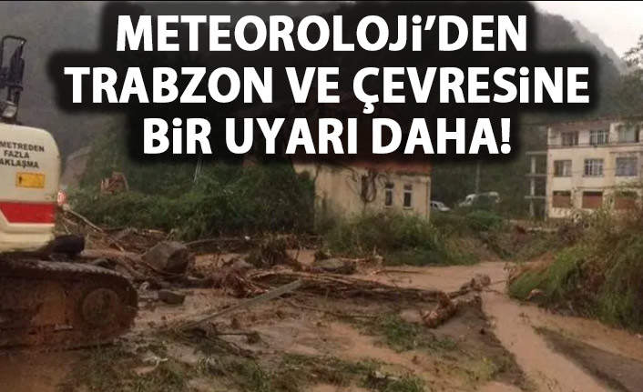 Meteoroloji'den Trabzon ve çevresi için bir kritik uyarı daha geldi