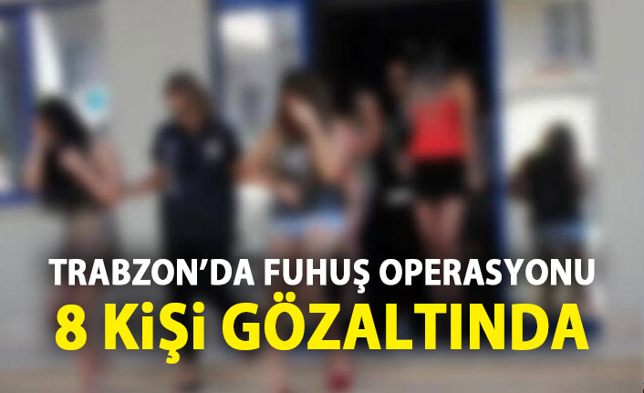 Trabzon’da fuhuş operasyonu! 8 kişi gözaltına alındı!