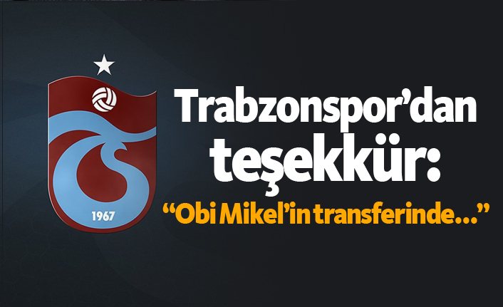 Trabzonspor'dan teşekkür: "Obi Mikel'in transferinde..."