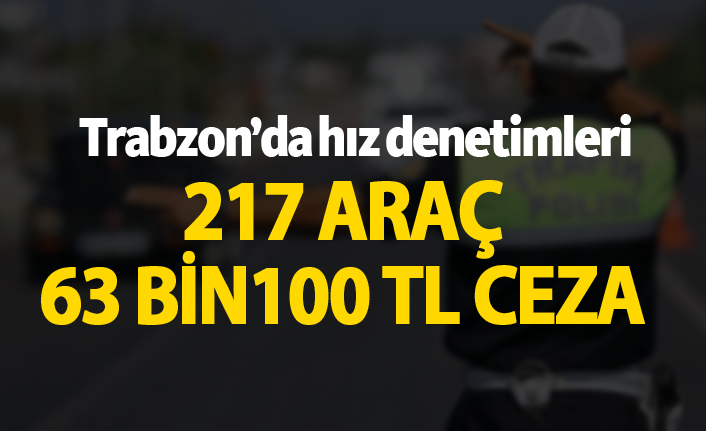 Trabzon'da hız denetimleri - 63 bin 100 lira ceza!