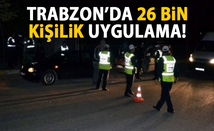 Trabzon’da 26.000 kişilik uygulama!