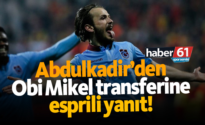 Abdülkadir Parmak'dan Obi Mikel transferine esprili yanıt!