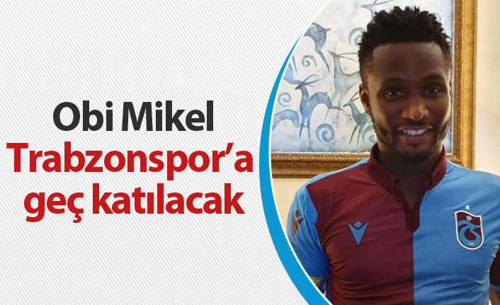 Obi Mikel Trabzonspor'a geç katılacak