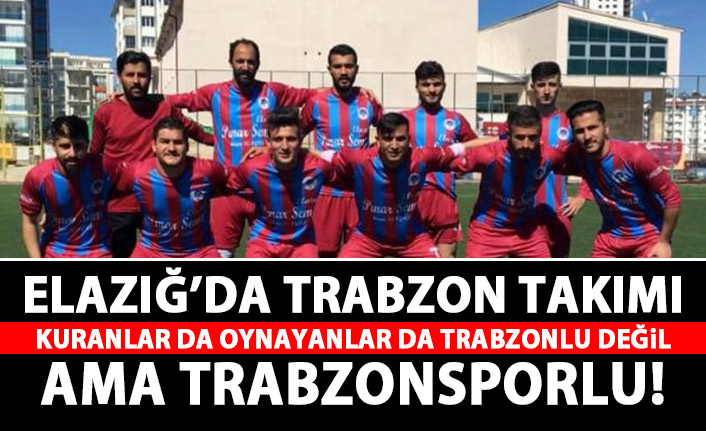 Elazığ'da Trabzonspor taraftarları takım kurdu!