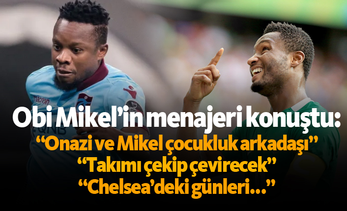 Obi Mikel’in menajeri konuştu: "Onazi ve Mikel çocukluk arkadaşı"