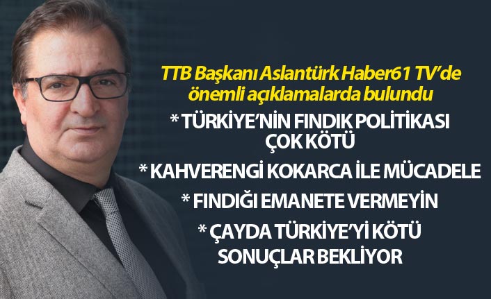 TTB Başkanı Aslantürk: "Türkiye'nin fındık politikası çok kötü"