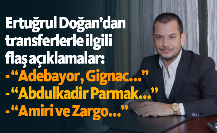 Ertuğrul Doğan'dan transferlerle ilgili flaş açıklamalar!