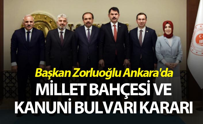 Başkan Zorluoğlu Ankara'da - Millet Bahçesi ve Kanuni Bulvarı kararı
