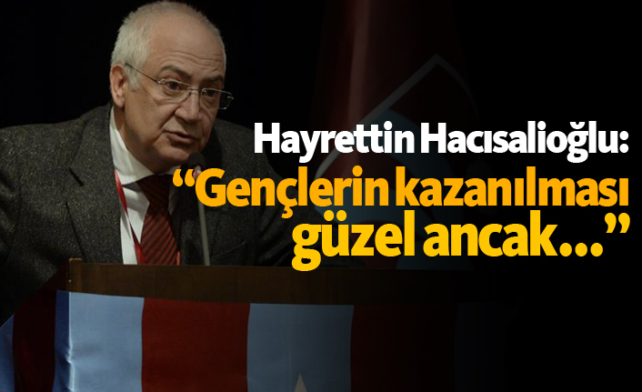 Hayrettin Hacısalihoğlu: "Gençlerin kazanılması güzel ancak..."