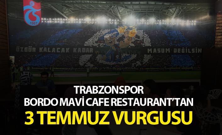 Trabzonspor Bordo Mavi Cafe Restaurant'tan 3 temmuz vurgusu