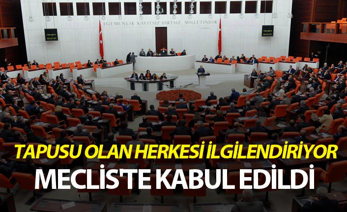Tapusu olan herkesi ilgilendiriyor - Meclis'te kabul edildi