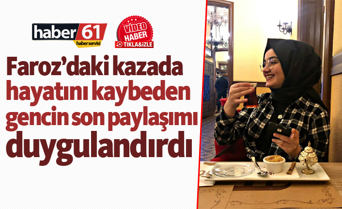 Trabzon Faroz’daki kazada hayatını kaybeden gencin son paylaşımı duygulandırdı