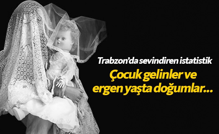 En az çocuk gelin sayısı Trabzon'da