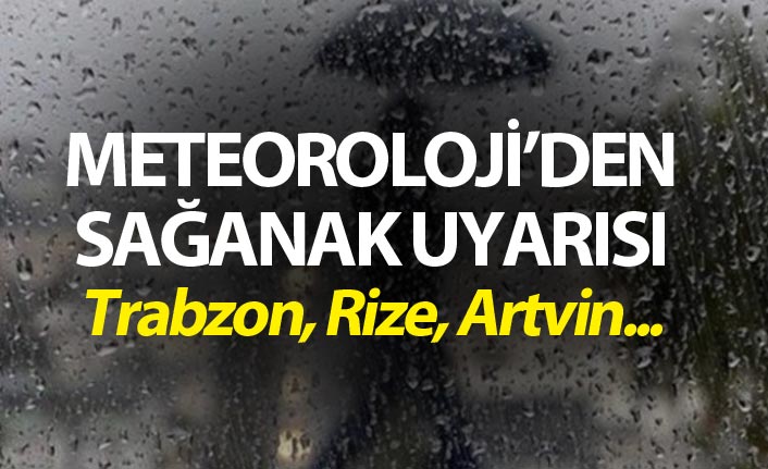 Meteoroloji uyardı - Trabzon, Rize, Artvin...