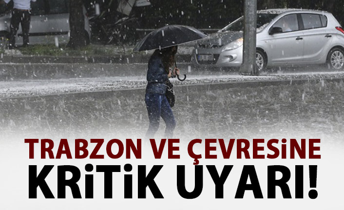 Meteoroloji'den Trabzon ve çevresine kritik uyarı