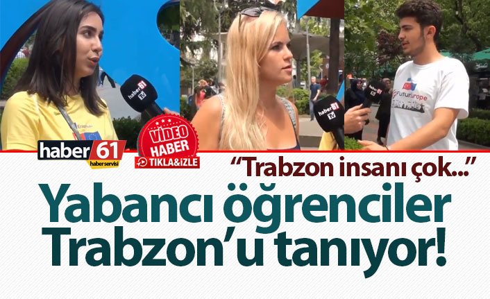Yabancı öğrenciler, Trabzon'u tanıyor!
