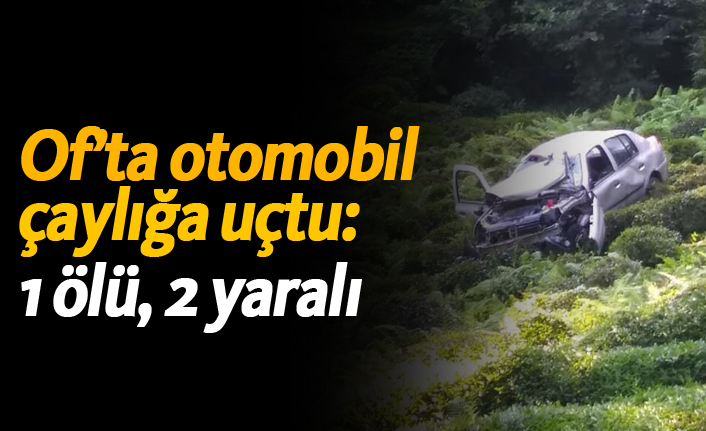 Of'ta otomobil çaylığa uçtu: 1 ölü, 2 yaralı