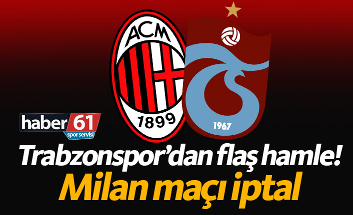 Trabzonspor Milan maçı iptal!