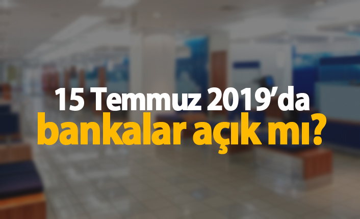 15 Temmuz 2019'da bankalar açık mı?