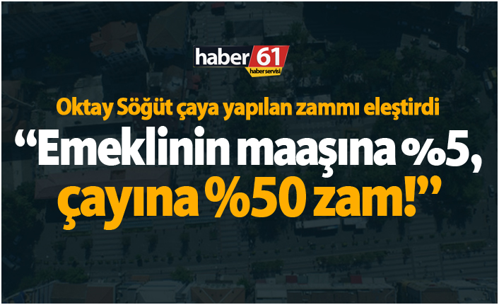 "Emeklinin maaşına %5, çayına %50 zam!"