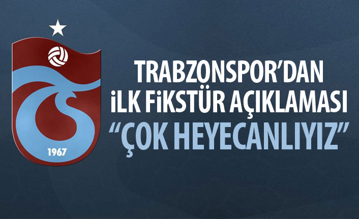 Trabzonspor’dan ilk fikstür değerlendirmesi geldi: Çok heyecanlıyız!