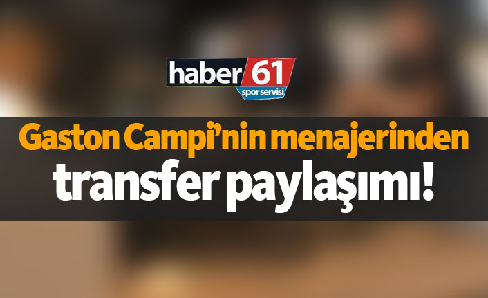 Gaston Campi'nin menajerinden transfer paylaşımı!