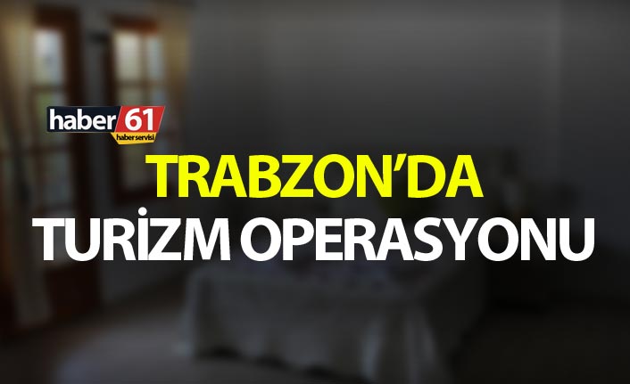 Trabzon’da turizm operasyonu