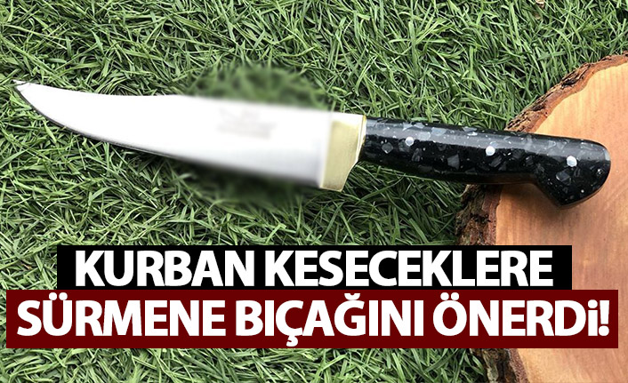 Kurban keseceklere Sürmene bıçağını önerdi