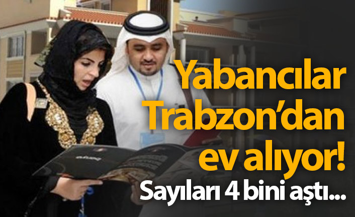 Yabancılar Trabzon'dan ev alıyor