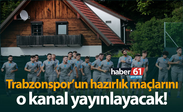 Trabzonspor'un hazırlık maçlarını o kanal yayınlayacak!