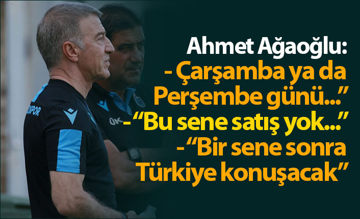 Ahmet Ağaoğlu: "Çarşamba ya da Perşembe günü..."