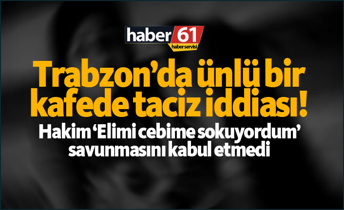 Trabzon’da ünlü bir kafede taciz iddiası!