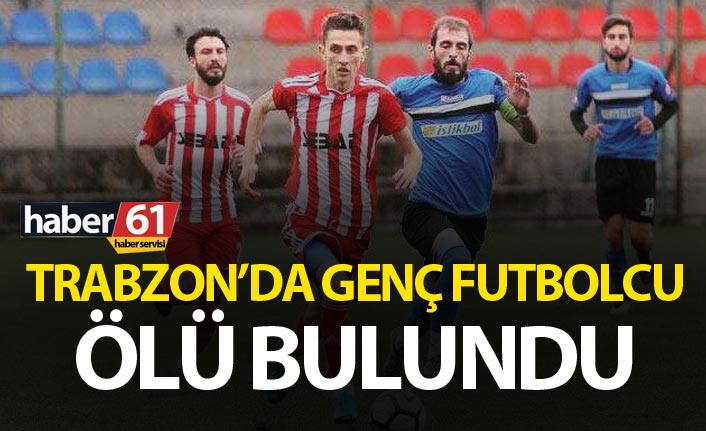 Trabzon'da genç futbolcu ölü bulundu