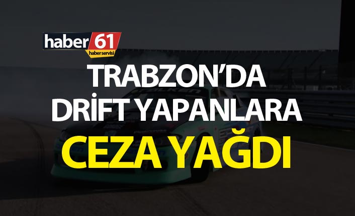 Trabzon’da drift yapanlara ceza yağdı