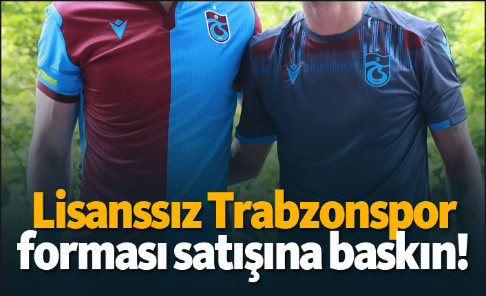 Lisanssız Trabzonspor forması satışına baskın!