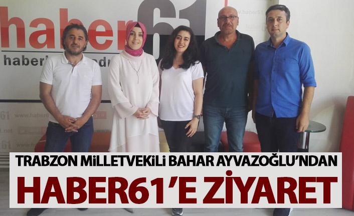 Bahar Ayvazoğlu’ndan Haber61’e ziyaret