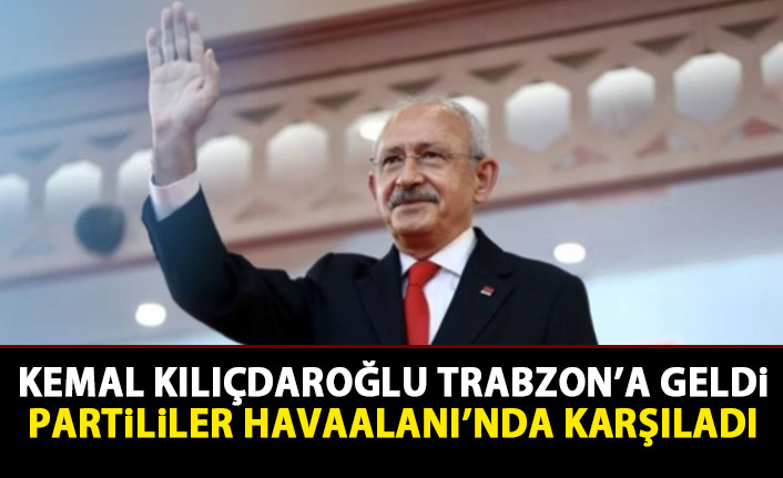 Kılıçdaroğlu Trabzon’a Geldi, Rize’ye Doğru Yola Çıktı